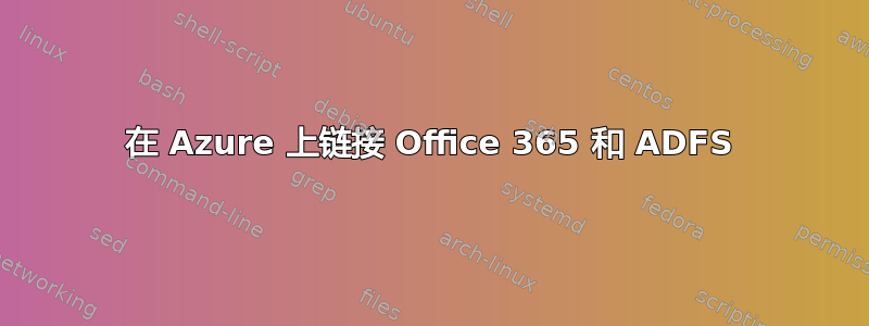 在 Azure 上链接 Office 365 和 ADFS