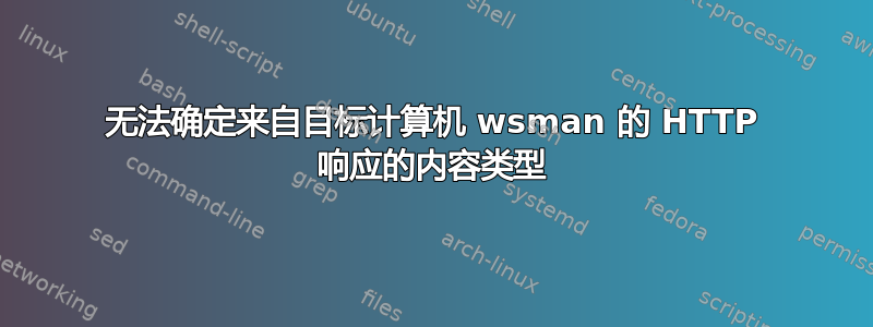 无法确定来自目标计算机 wsman 的 HTTP 响应的内容类型