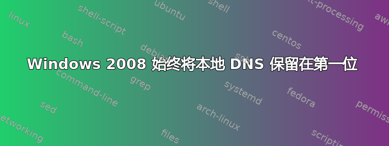Windows 2008 始终将本地 DNS 保留在第一位