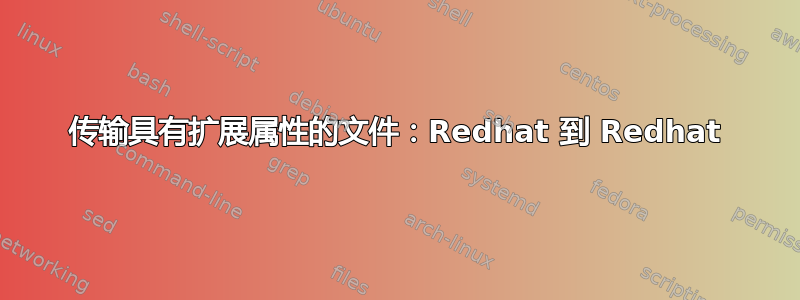 传输具有扩展属性的文件：Redhat 到 Redhat