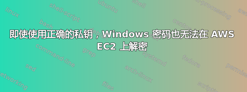 即使使用正确的私钥，Windows 密码也无法在 AWS EC2 上解密