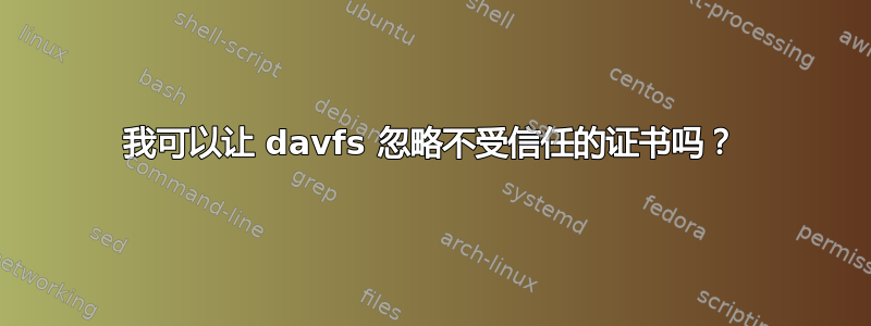 我可以让 davfs 忽略不受信任的证书吗？