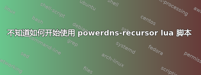 不知道如何开始使用 powerdns-recursor lua 脚本