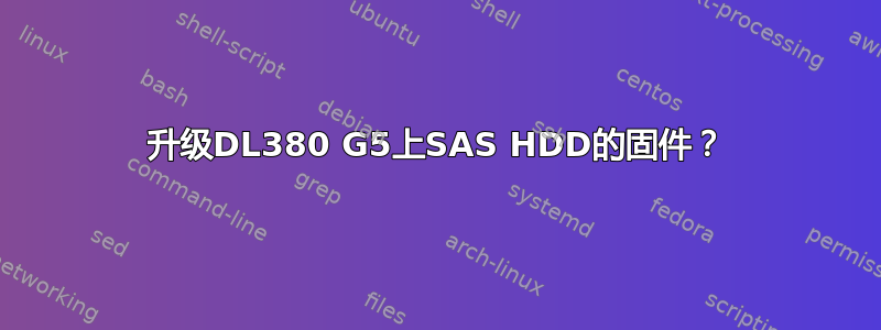 升级DL380 G5上SAS HDD的固件？