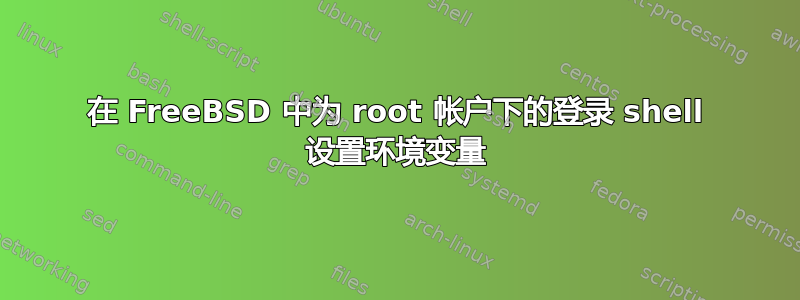 在 FreeBSD 中为 root 帐户下的登录 shell 设置环境变量