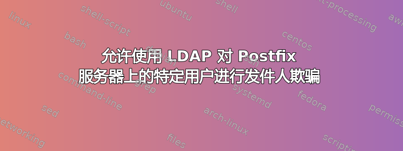 允许使用 LDAP 对 Postfix 服务器上的特定用户进行发件人欺骗