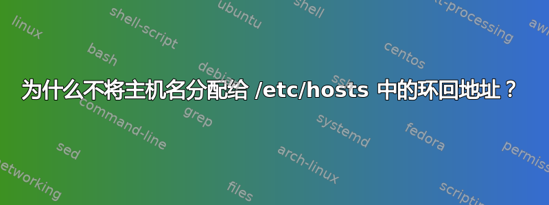 为什么不将主机名分配给 /etc/hosts 中的环回地址？