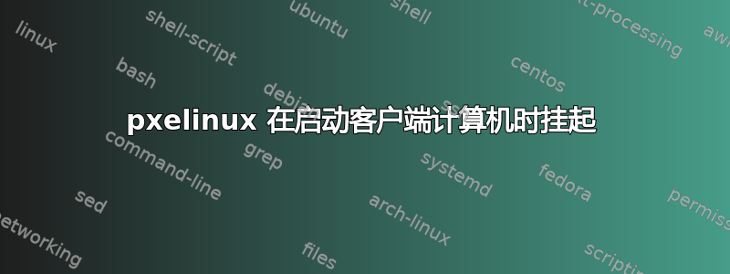 pxelinux 在启动客户端计算机时挂起