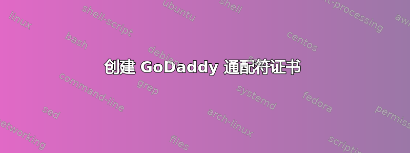 创建 GoDaddy 通配符证书