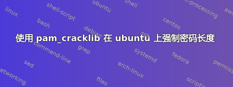 使用 pam_cracklib 在 ubuntu 上强制密码长度