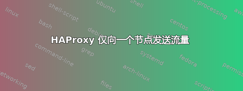 HAProxy 仅向一个节点发送流量