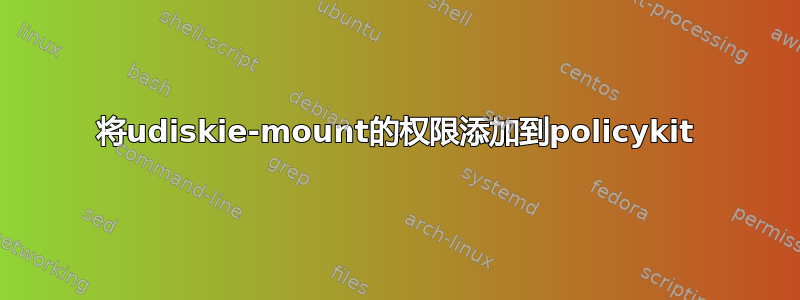 将udiskie-mount的权限添加到policykit