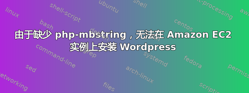 由于缺少 php-mbstring，无法在 Amazon EC2 实例上安装 Wordpress