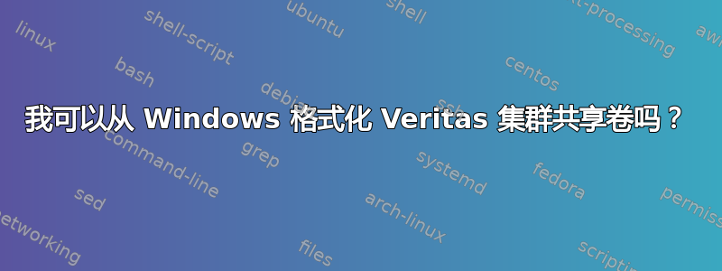 我可以从 Windows 格式化 Veritas 集群共享卷吗？