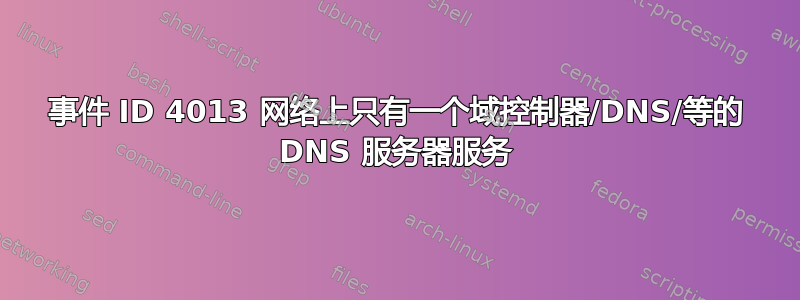 事件 ID 4013 网络上只有一个域控制器/DNS/等的 DNS 服务器服务