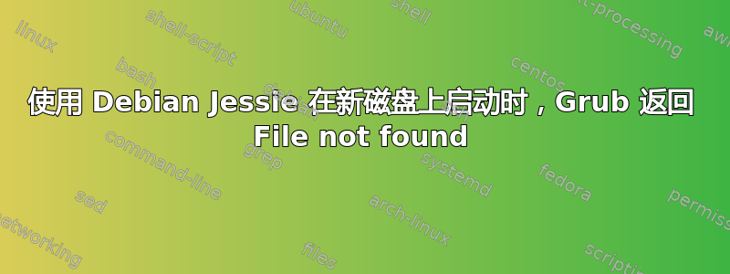 使用 Debian Jessie 在新磁盘上启动时，Grub 返回 File not found