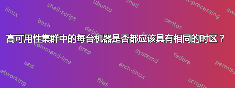 高可用性集群中的每台机器是否都应该具有相同的时区？