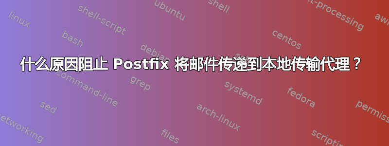 什么原因阻止 Postfix 将邮件传递到本地传输代理？