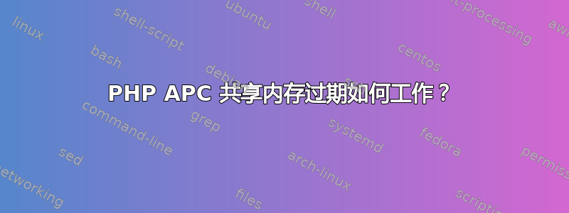 PHP APC 共享内存过期如何工作？