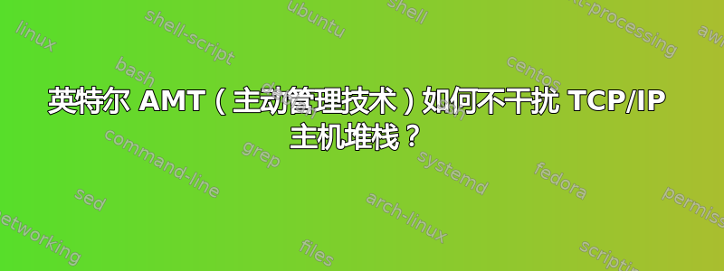 英特尔 AMT（主动管理技术）如何不干扰 TCP/IP 主机堆栈？