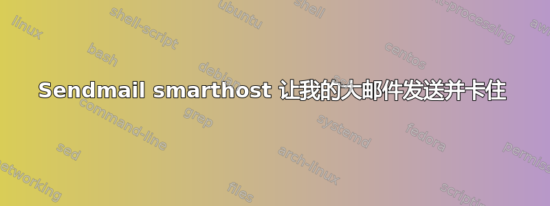 Sendmail smarthost 让我的大邮件发送并卡住