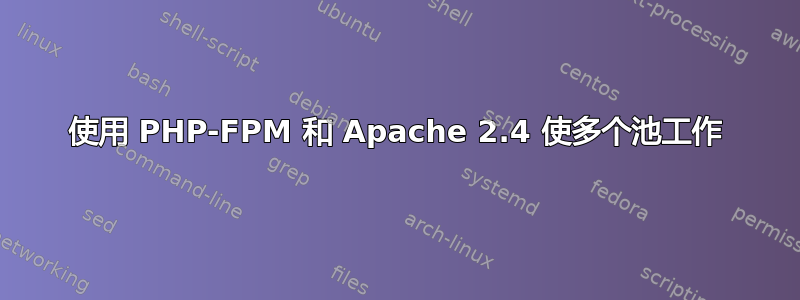 使用 PHP-FPM 和 Apache 2.4 使多个池工作