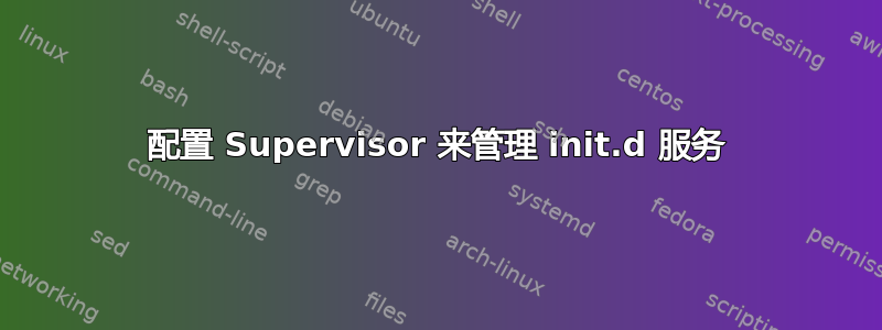 配置 Supervisor 来管理 init.d 服务