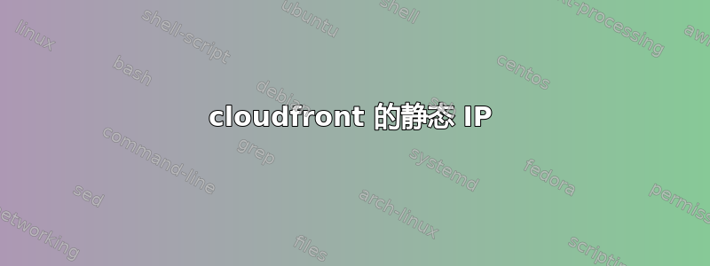 cloudfront 的静态 IP