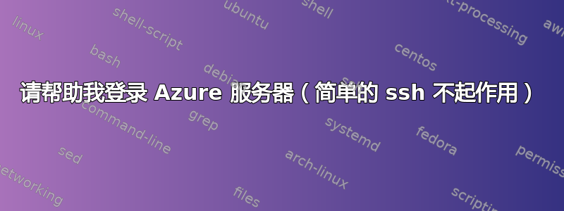 请帮助我登录 Azure 服务器（简单的 ssh 不起作用）