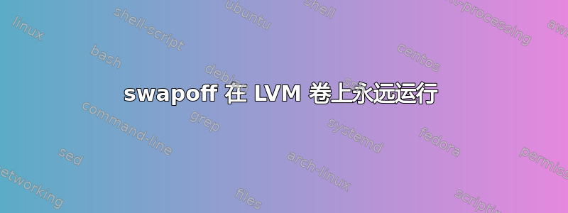 swapoff 在 LVM 卷上永远运行