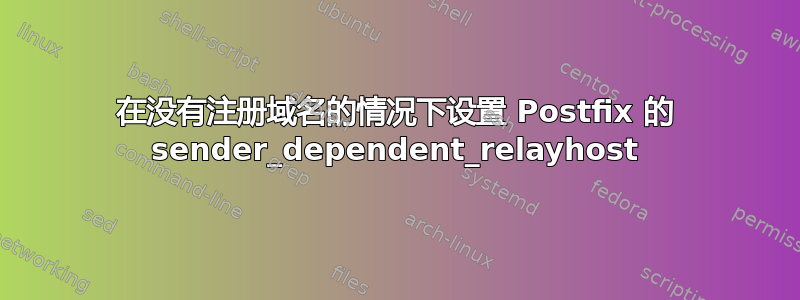 在没有注册域名的情况下设置 Postfix 的 sender_dependent_relayhost