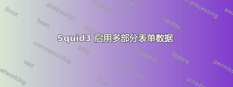 Squid3 启用多部分表单数据