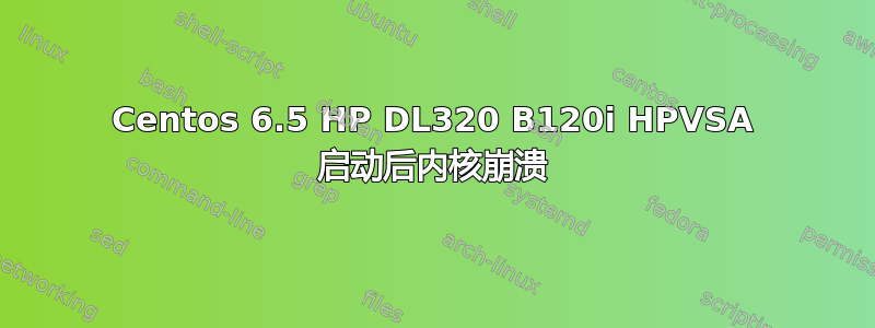 Centos 6.5 HP DL320 B120i HPVSA 启动后内核崩溃