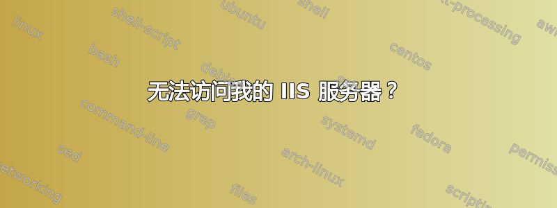 无法访问我的 IIS 服务器？