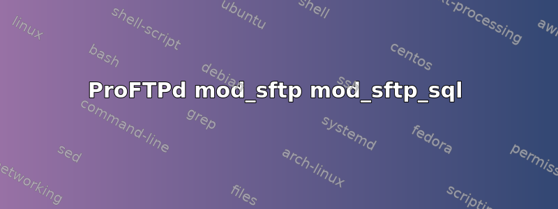 ProFTPd mod_sftp mod_sftp_sql