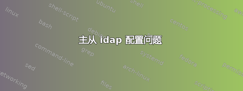 主从 ldap 配置问题