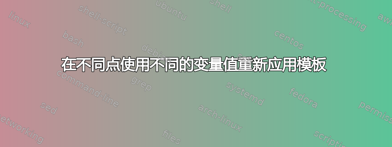 在不同点使用不同的变量值重新应用模板