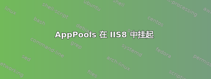 AppPools 在 IIS8 中挂起