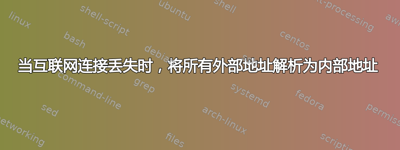 当互联网连接丢失时，将所有外部地址解析为内部地址