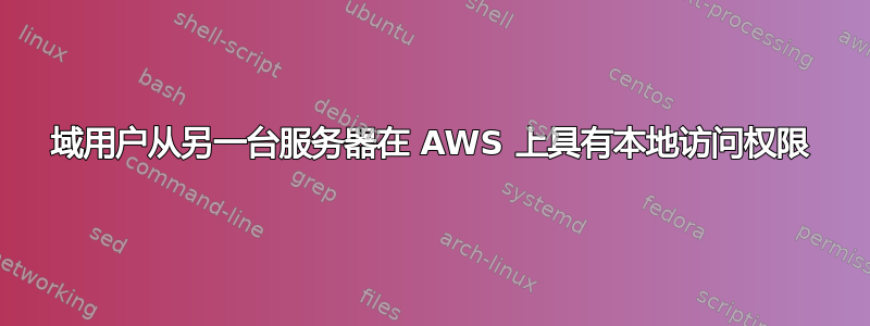 域用户从另一台服务器在 AWS 上具有本地访问权限