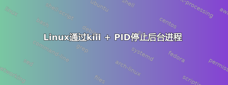 Linux通过kill + PID停止后台进程