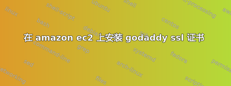 在 amazon ec2 上安装 godaddy ssl 证书