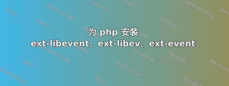 为 php 安装 ext-libevent、ext-libev、ext-event