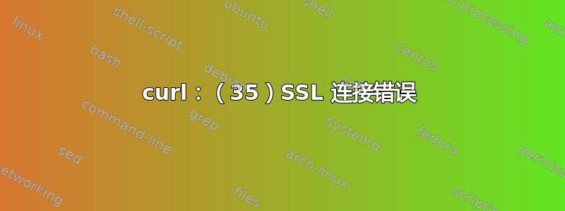 curl：（35）SSL 连接错误