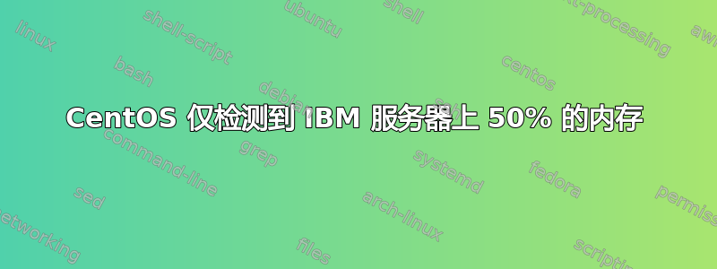 CentOS 仅检测到 IBM 服务器上 50% 的内存