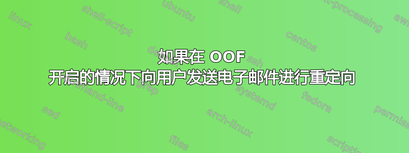 如果在 OOF 开启的情况下向用户发送电子邮件进行重定向