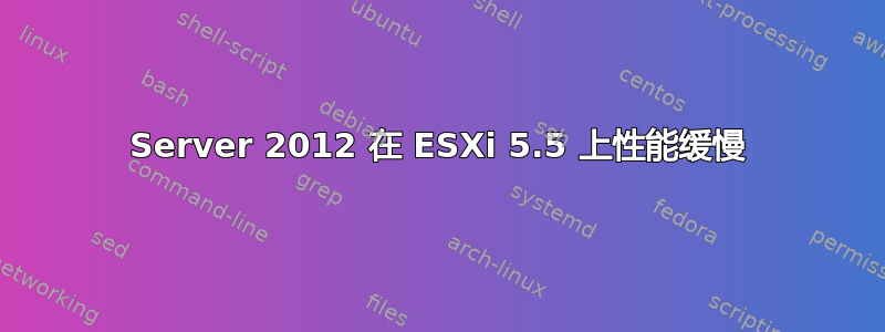 Server 2012 在 ESXi 5.5 上性能缓慢