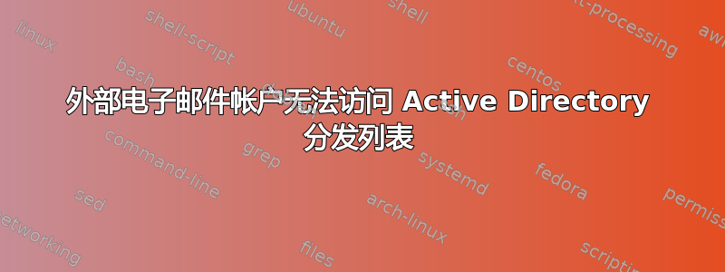 外部电子邮件帐户无法访问 Active Directory 分发列表