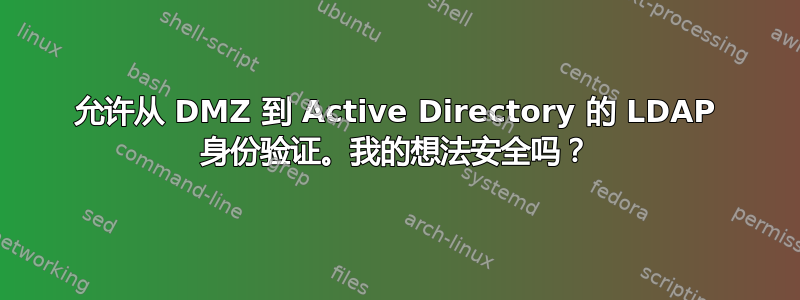 允许从 DMZ 到 Active Directory 的 LDAP 身份验证。我的想法安全吗？