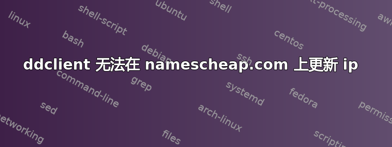 ddclient 无法在 namescheap.com 上更新 ip 